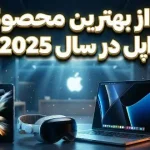 5 تا از بهترین محصولات اپل در سال 2025